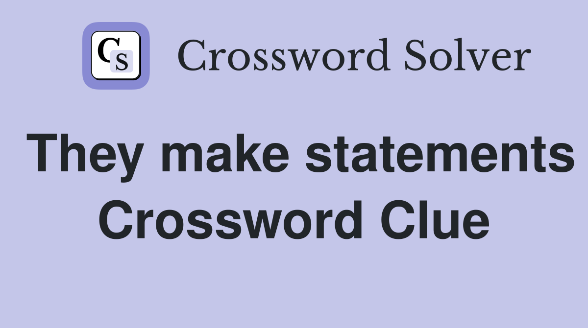 They make statements Crossword Clue