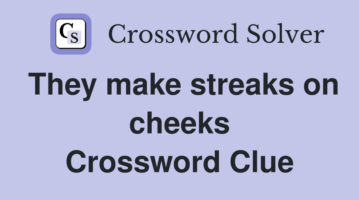 They make streaks on cheeks Crossword Clue