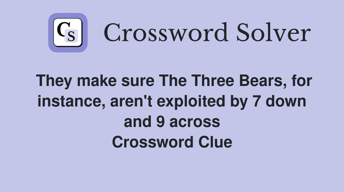 They make sure The Three Bears, for instance, aren't exploited by 7 down and 9 across Crossword Clue