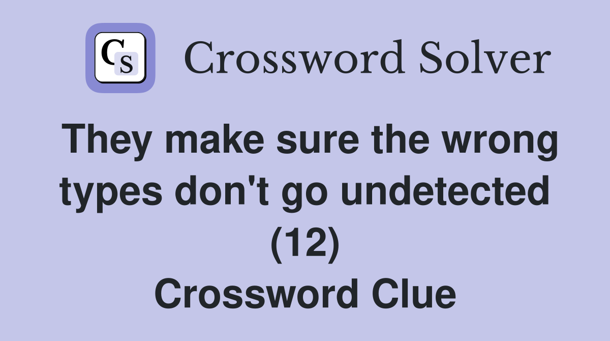 They make sure the wrong types don't go undetected (12) Crossword Clue