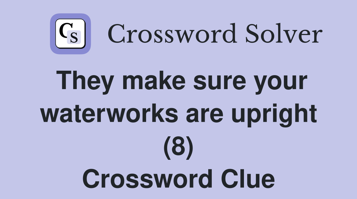They make sure your waterworks are upright (8) Crossword Clue