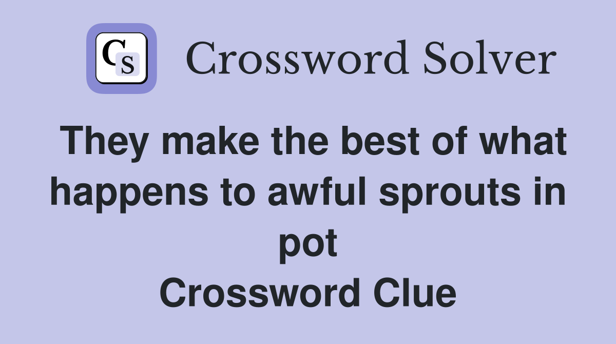 They make the best of what happens to awful sprouts in pot Crossword Clue