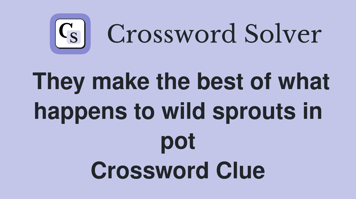 They make the best of what happens to wild sprouts in pot Crossword Clue