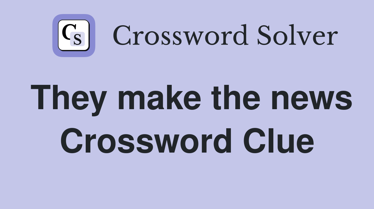 They make the news Crossword Clue