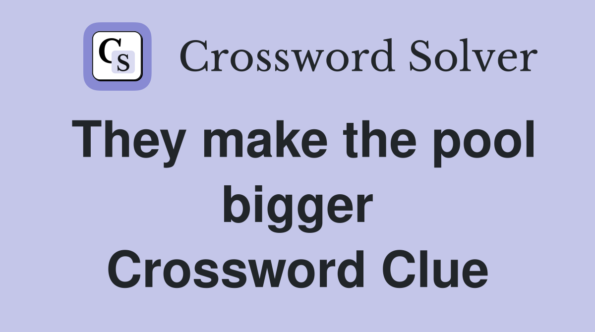They make the pool bigger Crossword Clue