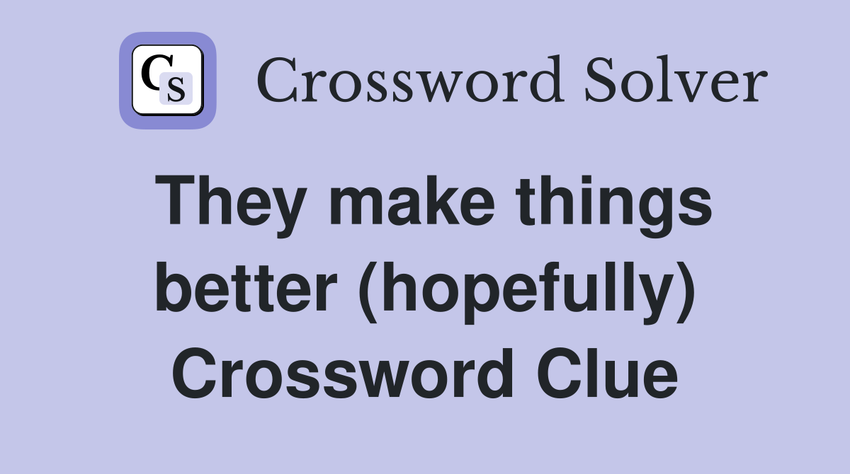 They make things better (hopefully) Crossword Clue