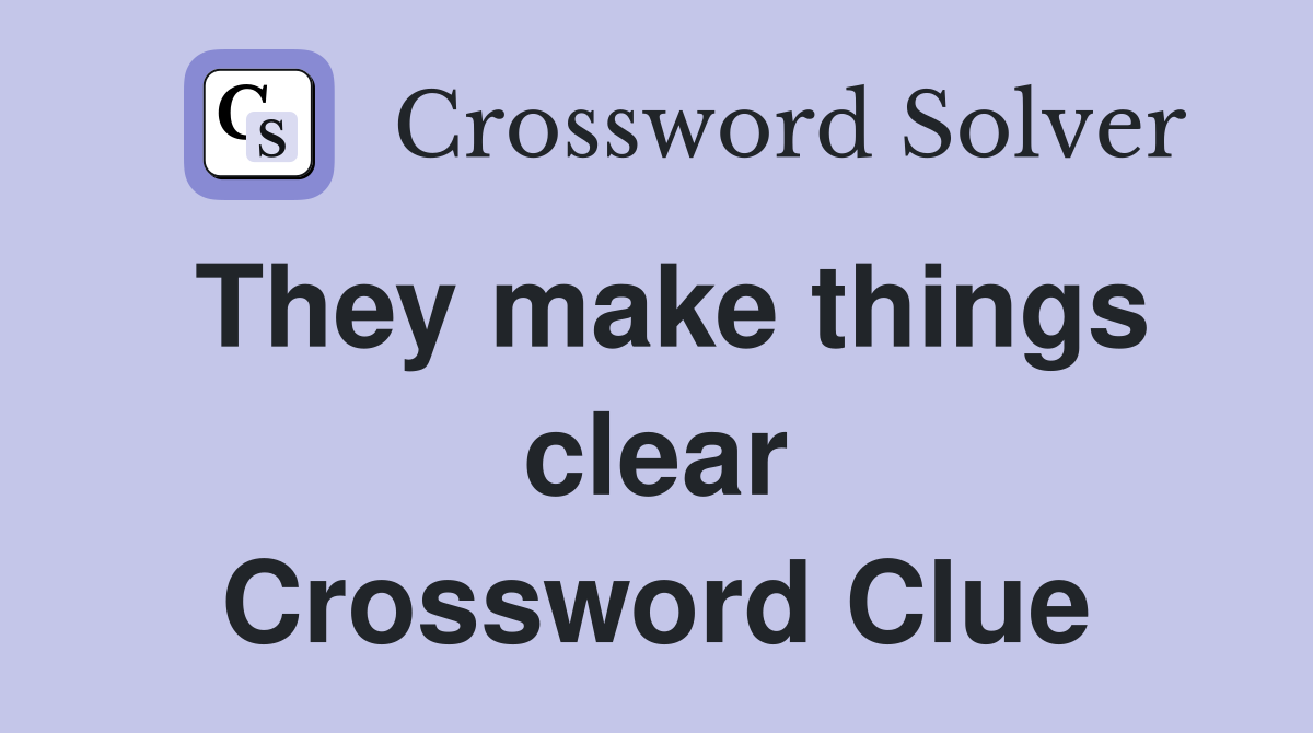 They make things clear Crossword Clue