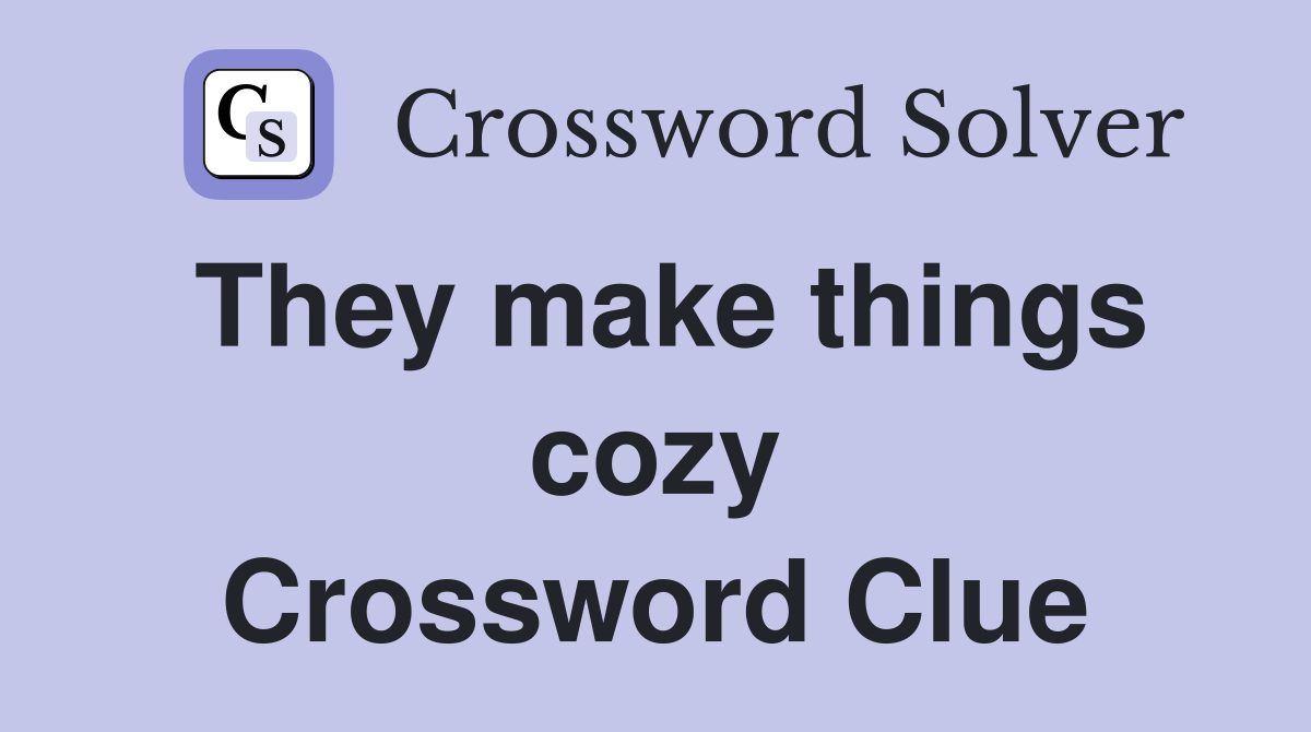 They make things cozy Crossword Clue