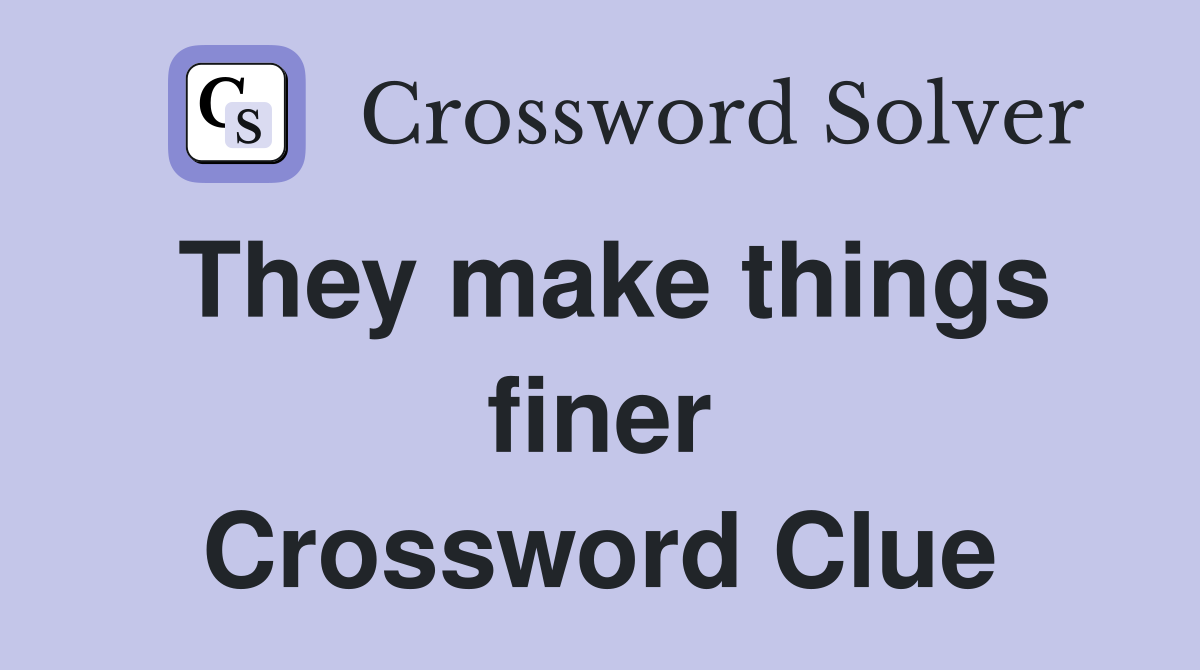 They make things finer Crossword Clue