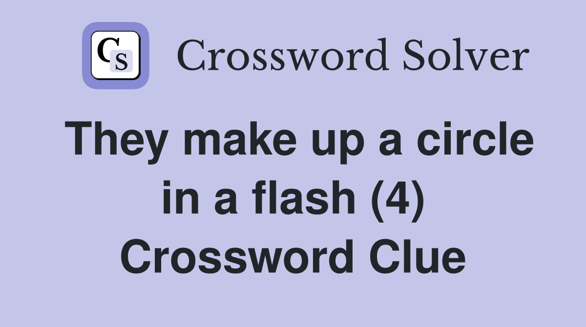 They make up a circle in a flash (4) Crossword Clue