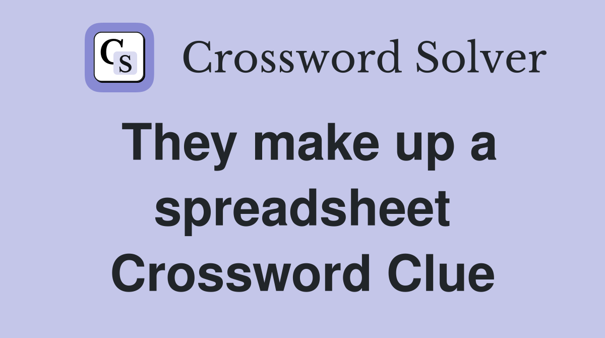 They make up a spreadsheet Crossword Clue