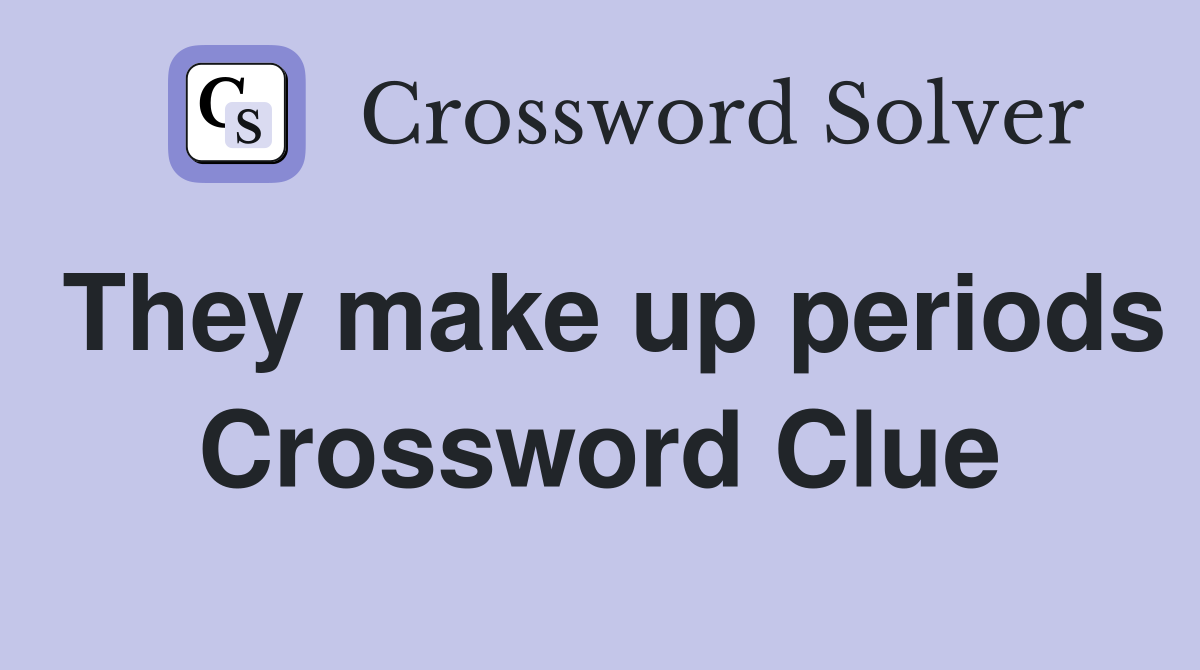 They make up periods Crossword Clue