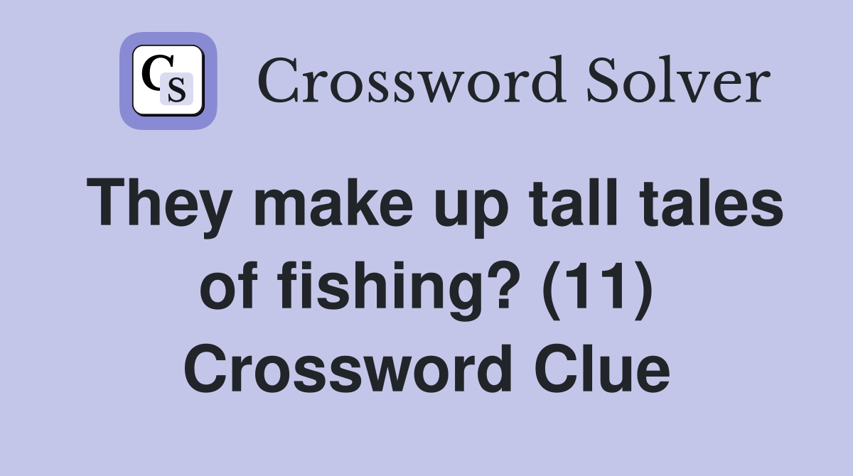 They make up tall tales of fishing? (11) Crossword Clue