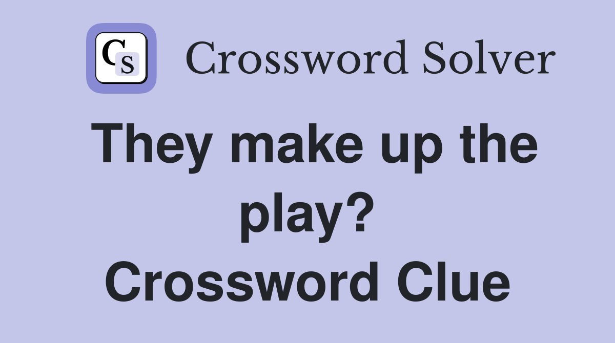 They make up the play? Crossword Clue