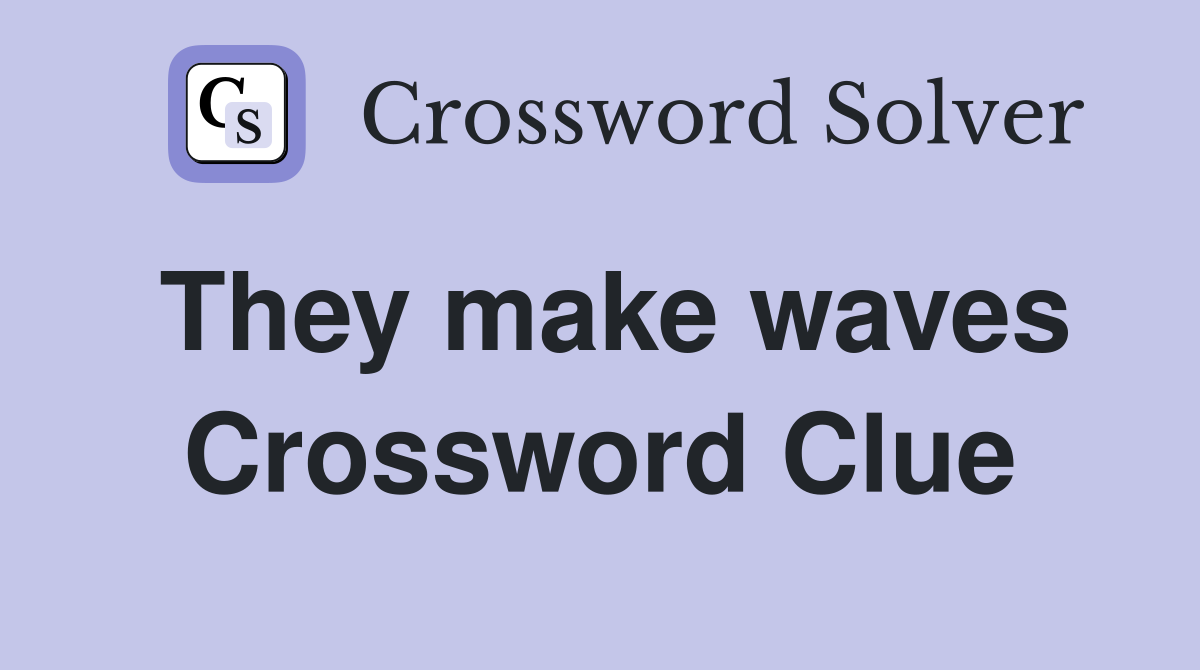 They make waves Crossword Clue