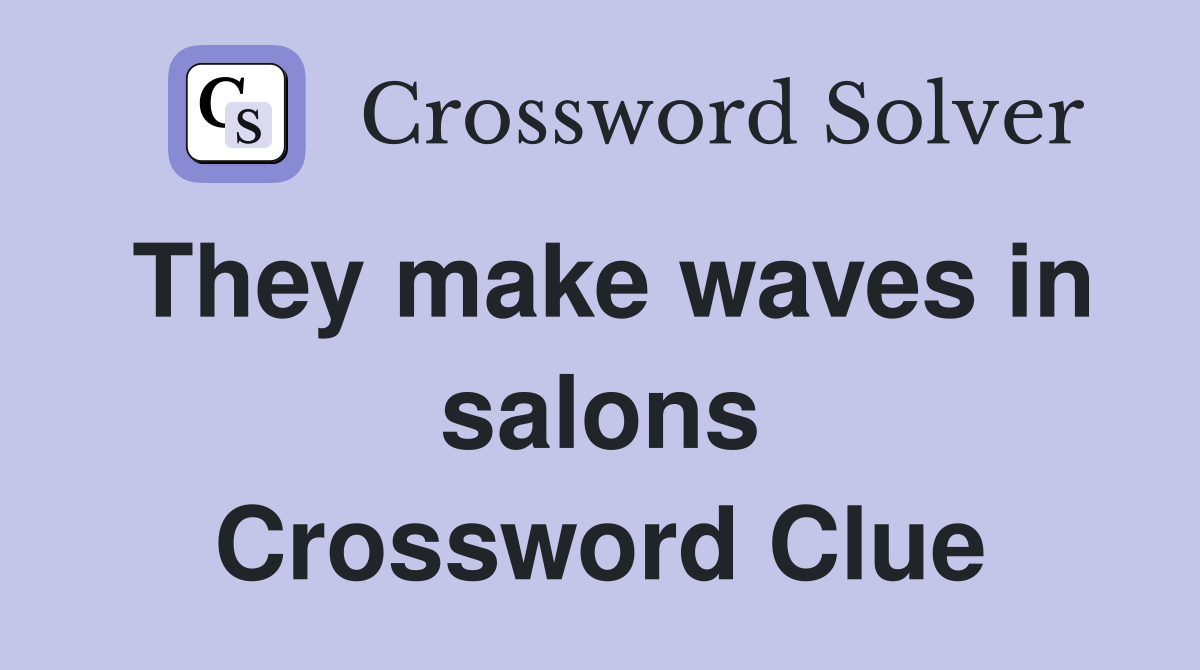 They make waves in salons Crossword Clue