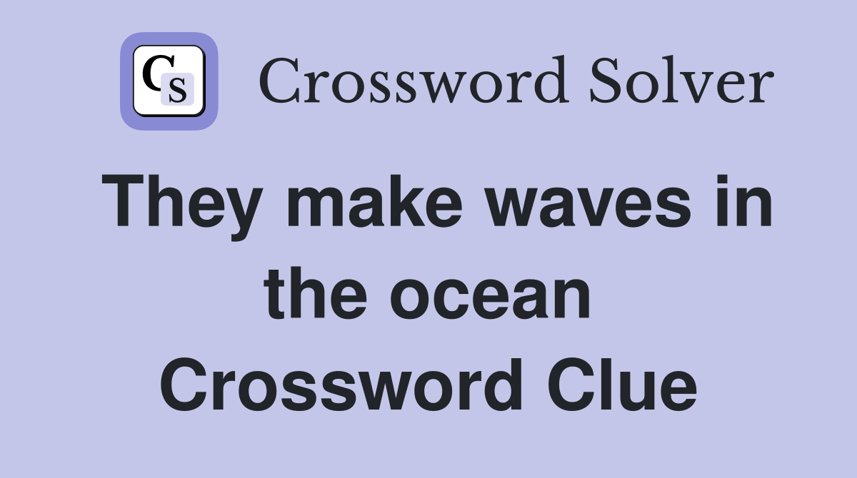 They make waves in the ocean Crossword Clue