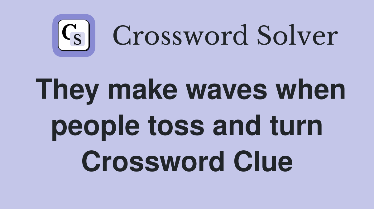 They make waves when people toss and turn Crossword Clue