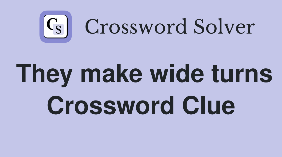 They make wide turns Crossword Clue