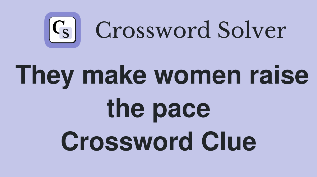 They make women raise the pace Crossword Clue