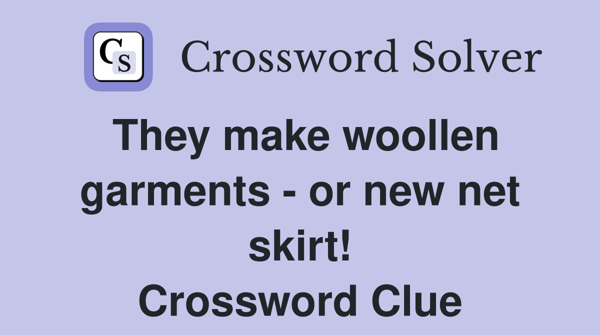 They make woollen garments - or new net skirt! Crossword Clue