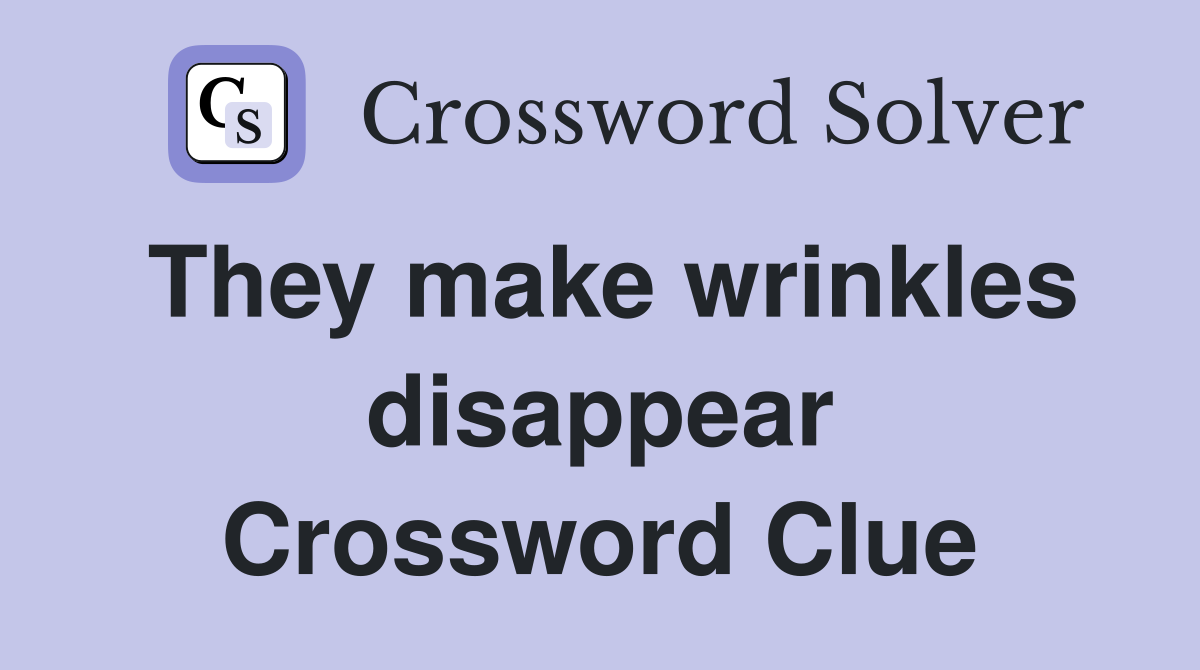 They make wrinkles disappear Crossword Clue