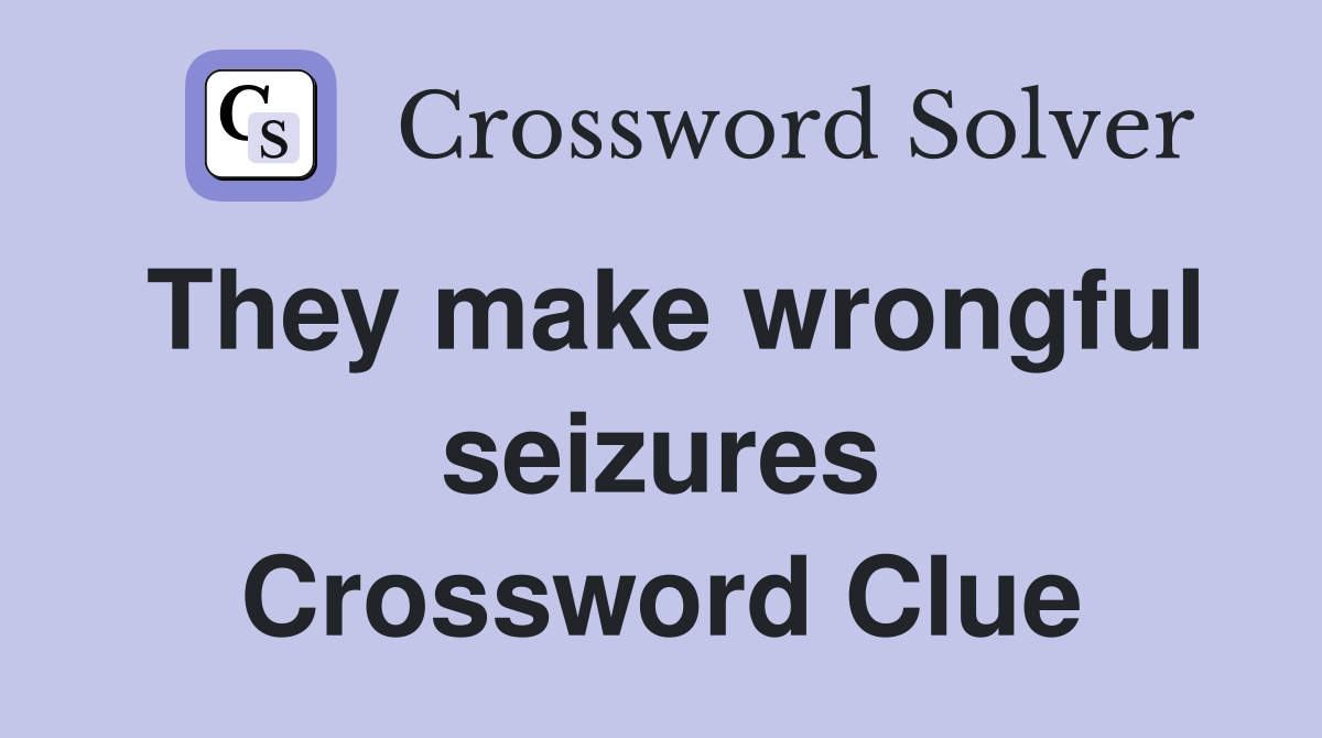 They make wrongful seizures Crossword Clue