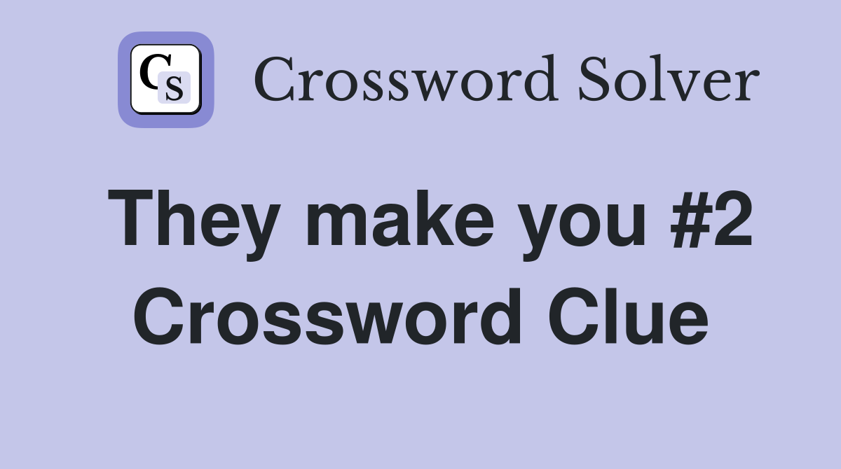 They make you #2 Crossword Clue
