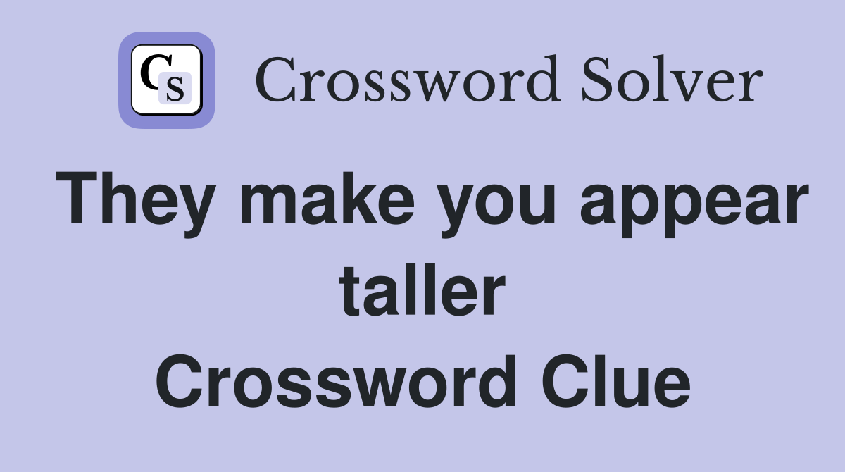 They make you appear taller Crossword Clue