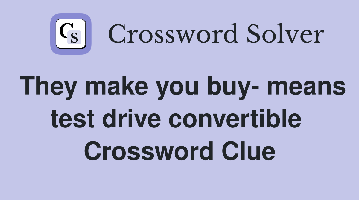 They make you buy- means test drive convertible  Crossword Clue
