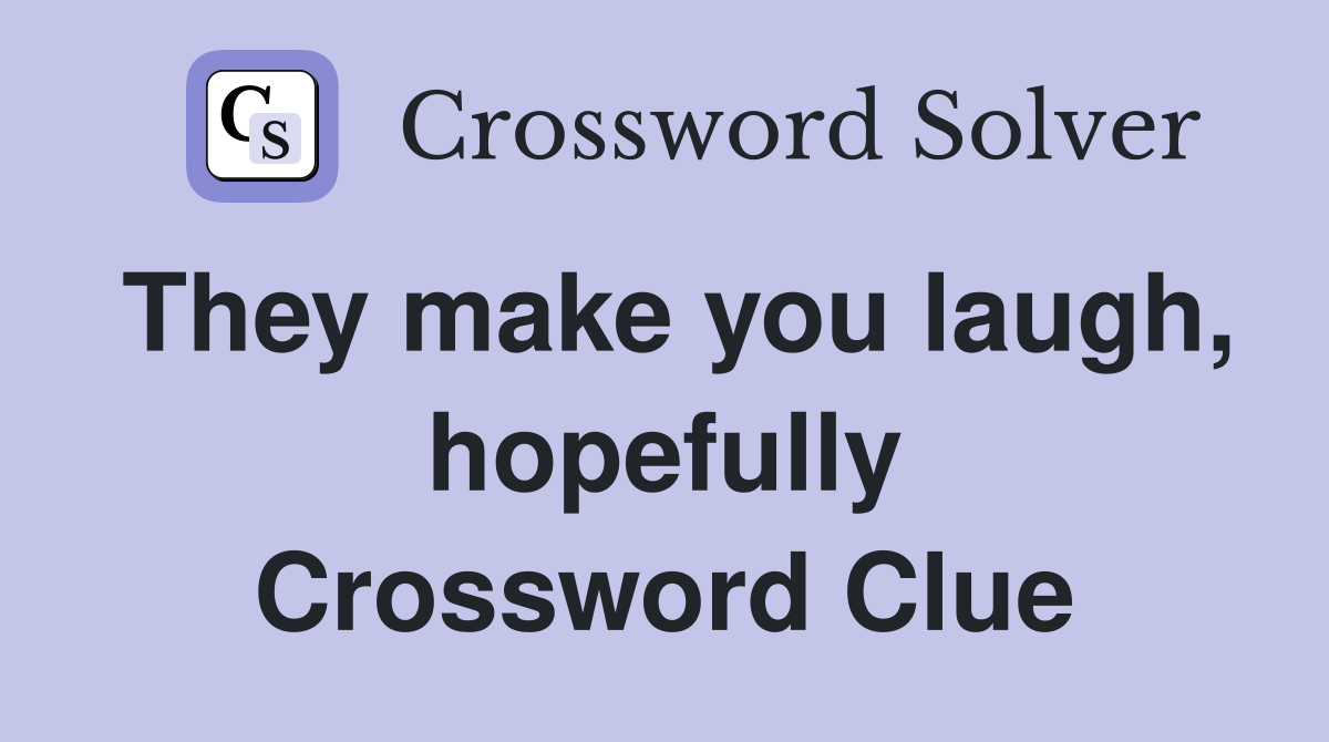 They make you laugh, hopefully Crossword Clue