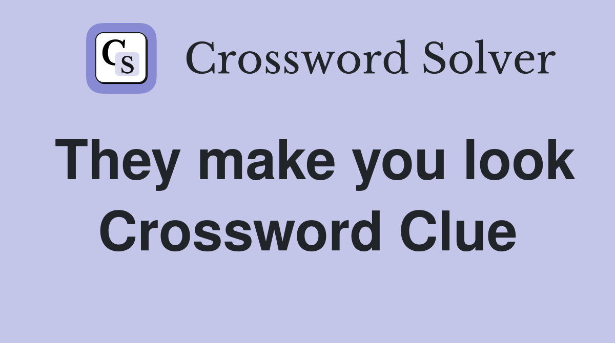 They make you look Crossword Clue