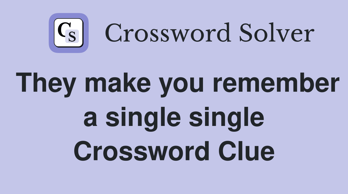 They make you remember a single single Crossword Clue