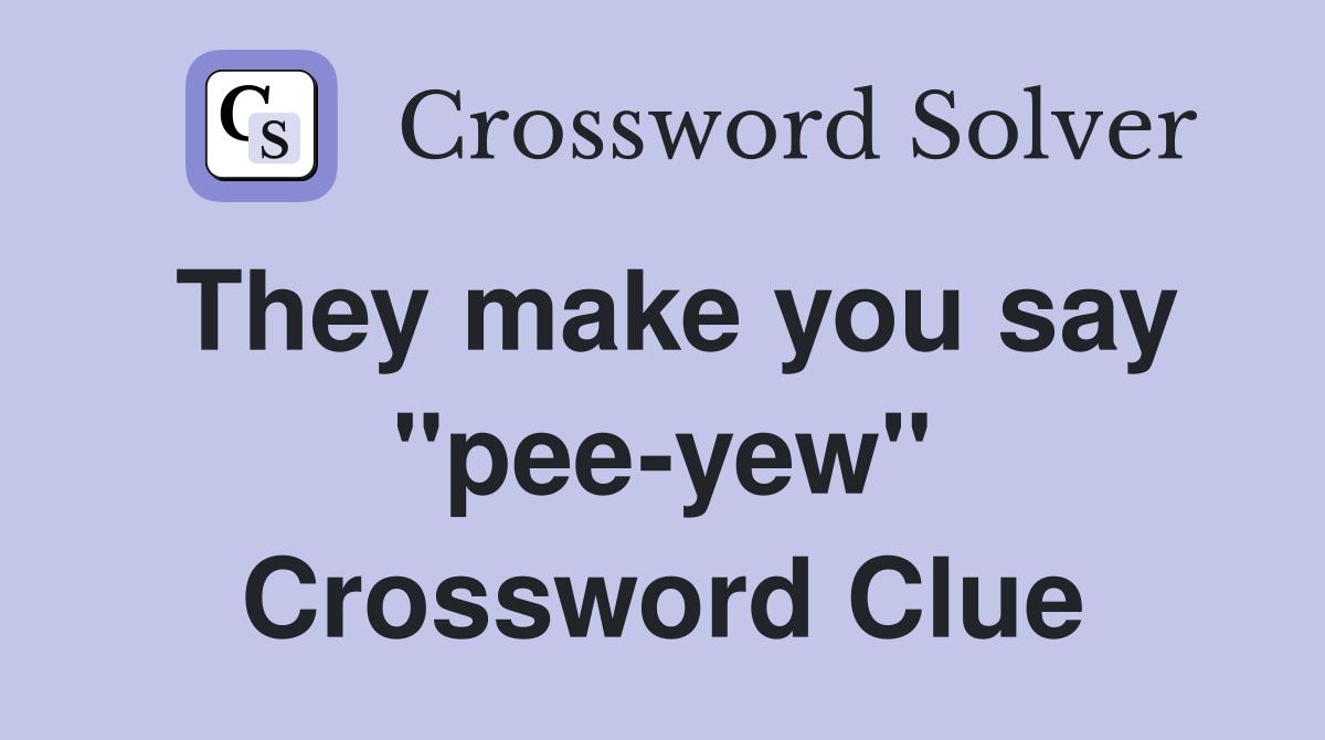 They make you say "pee-yew" Crossword Clue