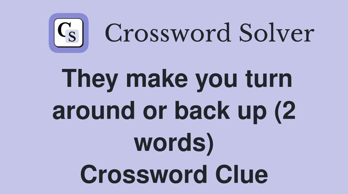 They make you turn around or back up (2 words) Crossword Clue