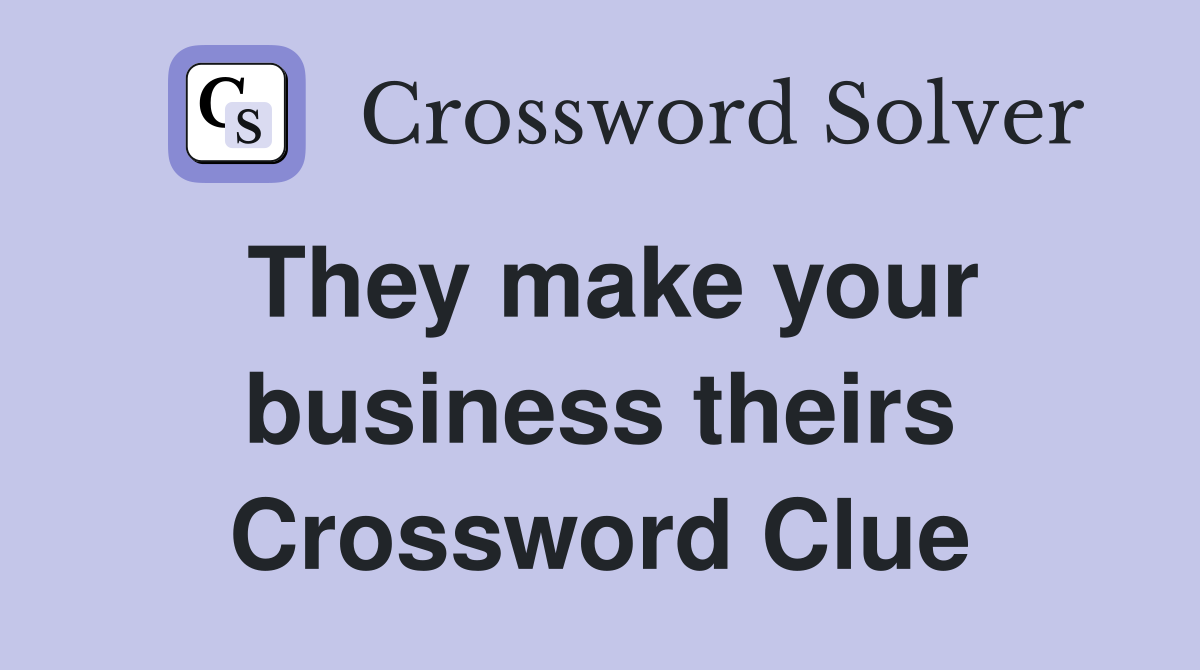 They make your business theirs Crossword Clue