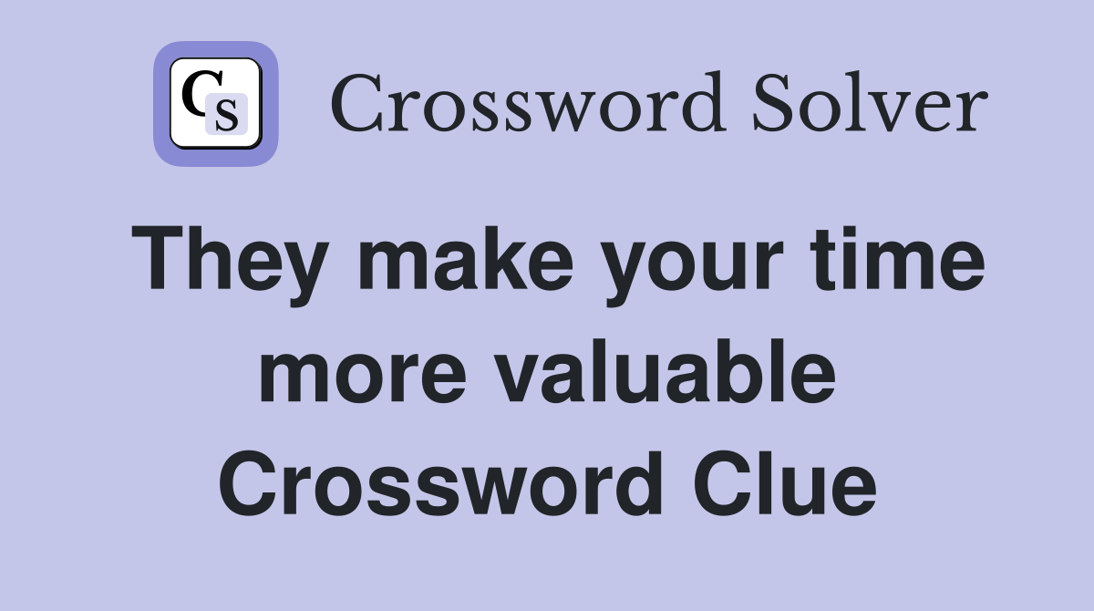 They make your time more valuable Crossword Clue