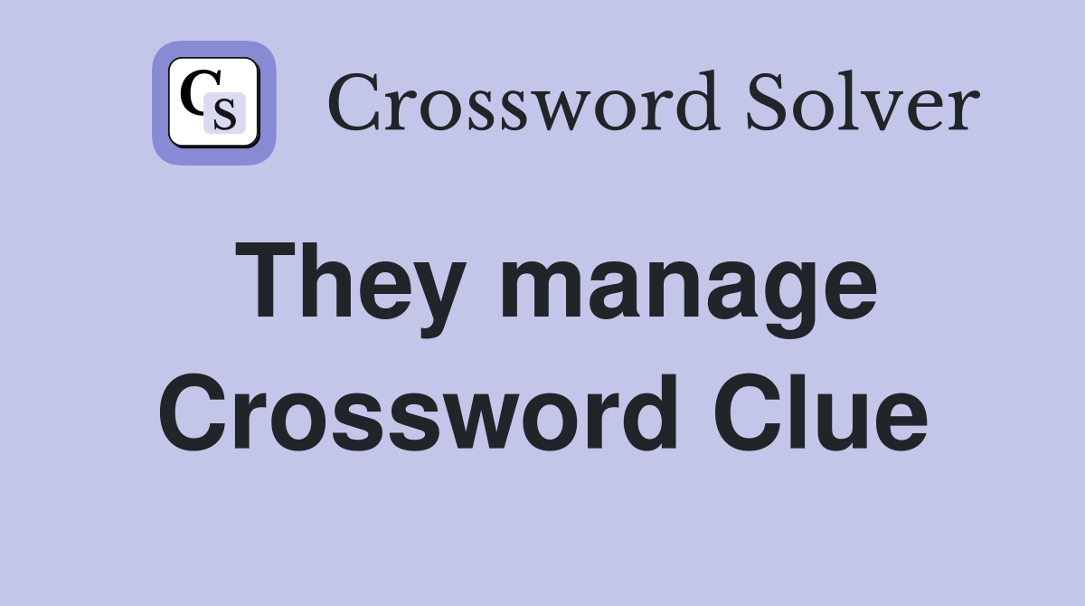 They manage Crossword Clue