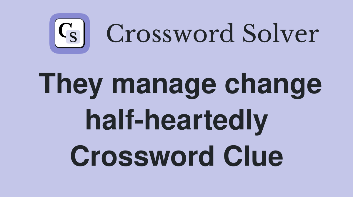 They manage change half-heartedly Crossword Clue