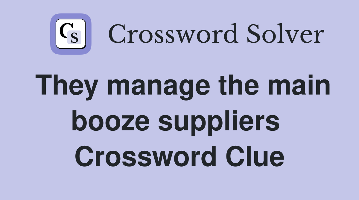 They manage the main booze suppliers  Crossword Clue