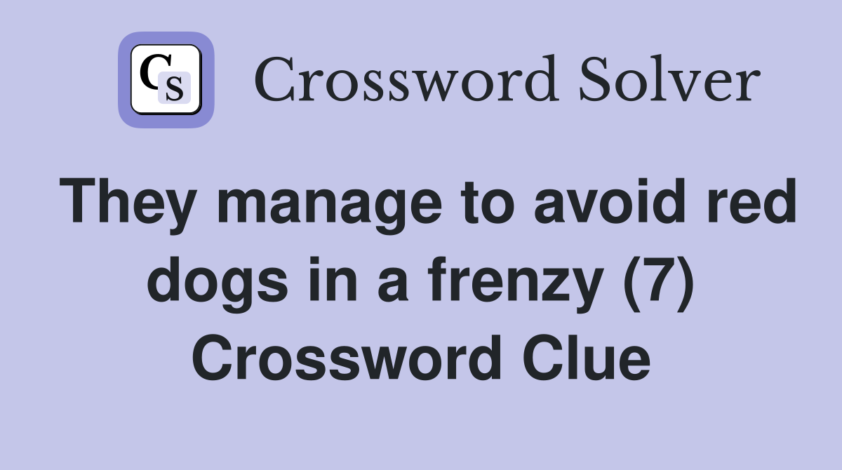 They manage to avoid red dogs in a frenzy (7) Crossword Clue