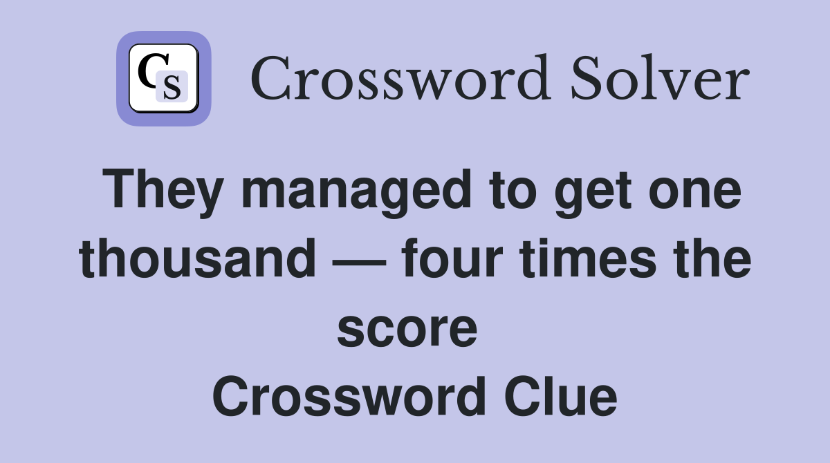 They managed to get one thousand — four times the score  Crossword Clue