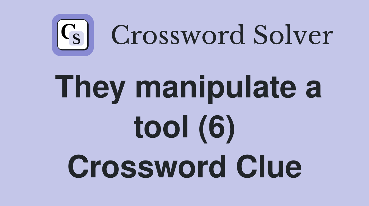 They manipulate a tool (6) Crossword Clue