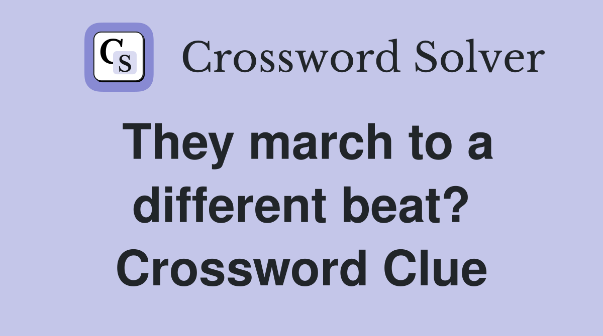 They march to a different beat? Crossword Clue
