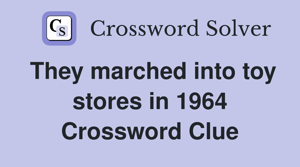 They marched into toy stores in 1964 Crossword Clue