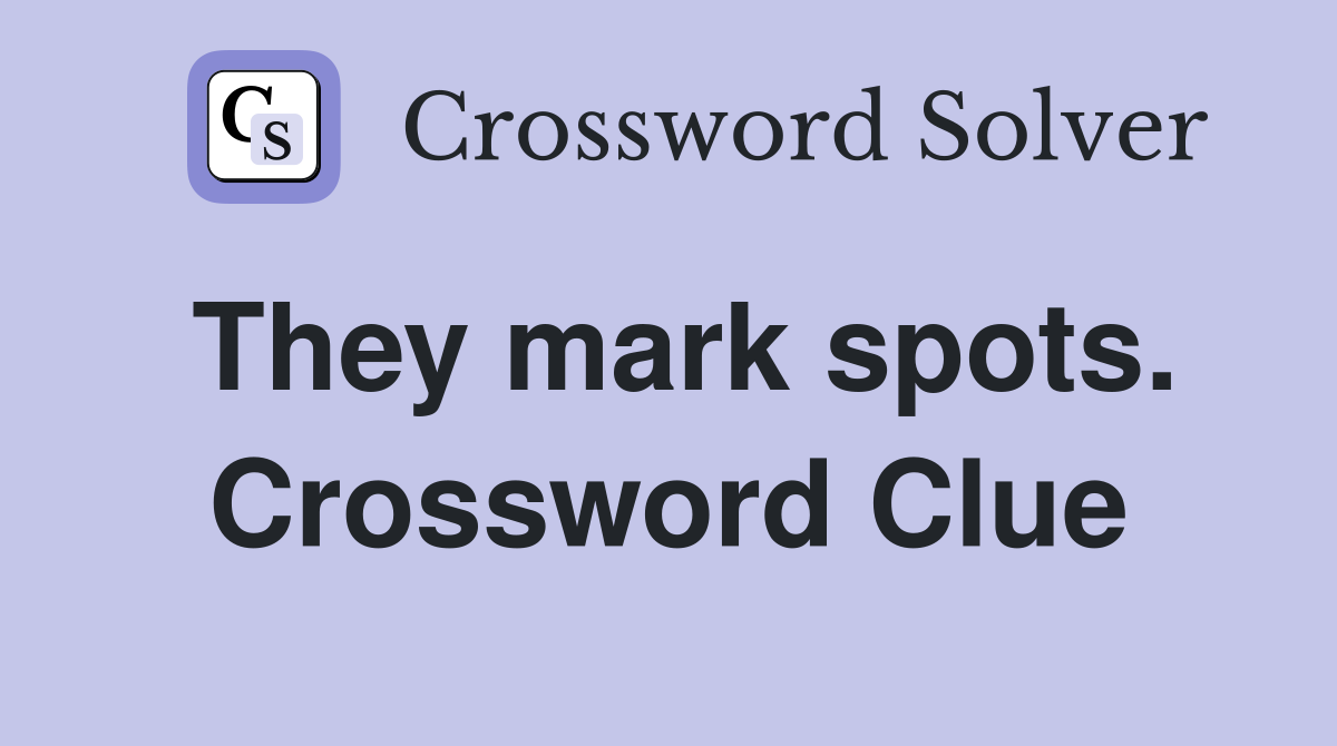 They mark spots. Crossword Clue