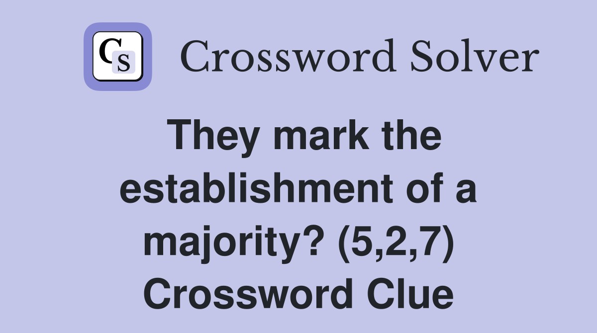They mark the establishment of a majority? (5,2,7) Crossword Clue