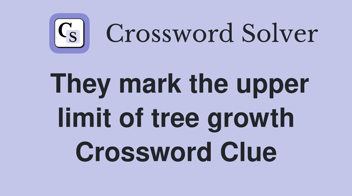 They mark the upper limit of tree growth Crossword Clue