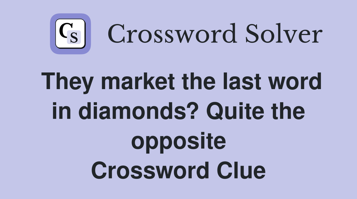 They market the last word in diamonds? Quite the opposite Crossword Clue