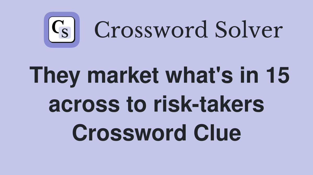 They market what's in 15 across to risk-takers Crossword Clue